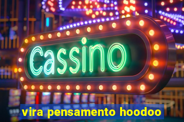 vira pensamento hoodoo